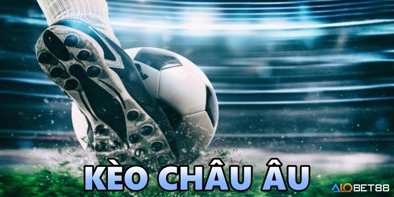 Kèo châu Âu là gì? Kèo châu Âu là kèo cược được nhiều bet thủ ưa chuông