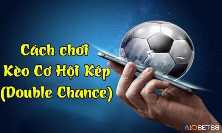 Hướng dẫn cược kèo Double Chance (Cơ hội kép) dành cho người mới 