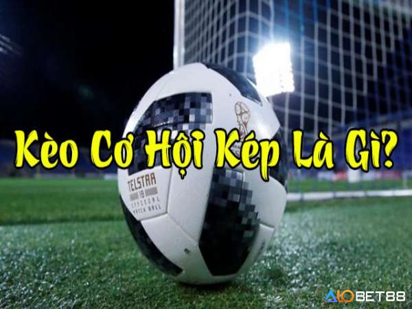 Kèo Double Chance (Cơ hội kép) là kèo cược đơn giản